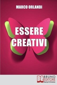 Essere Creativi: Come Aprire il Proprio Canale Creativo e Sprigionare il Talento che È in Noi - Orlandi, Marco
