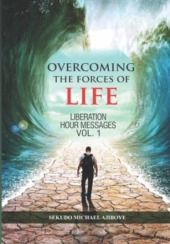 Overcoming the Forces of Life: Liberation Hour Messages - Ajiboye, Sekudo Michael