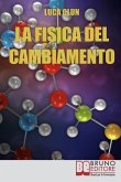 La Fisica del Cambiamento: Come Attuare il Cambiamento Attraverso la PNQ e il Modellamento della Realta&#768;