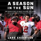 A Season in the Sun Lib/E: Bruce Arians, Tom Brady, and the Inside Story of the Making of a Champion