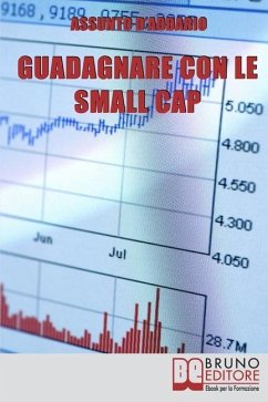 Guadagnare con le Small Cap: Strategie per Investire in Borsa con le Società a Capitale Ridotto - D'Addario, Assunto