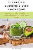 Diabetics Smoothie Diet Cookbook: Healthy Low Carb and Protein Smoothie Recipes to Lower Blood Sugar (eBook, ePUB)