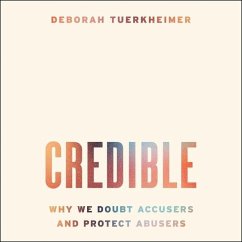 Credible: Why We Doubt Accusers and Protect Abusers - Tuerkheimer, Deborah