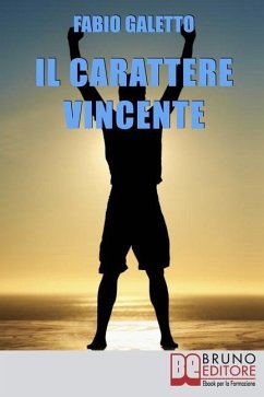 Il Carattere Vincente: Le Strategie del Pensiero Propositivo per Rafforzare la tua Autostima e Acquisire Serenità nella tua Vita - Galetto, Fabio