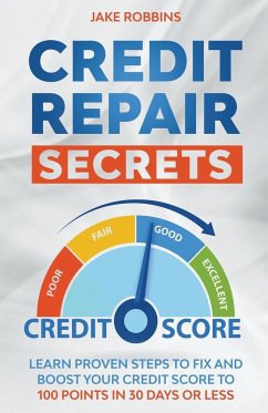 Credit Repair Secrets Learn Proven Steps To Fix And Boost Your Credit Score To 100 Points in 30 days Or Less - Robbins, Jake