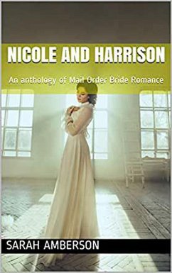 Nicole and Harrison: An anthology of Mail Order Bride Romance (eBook, ePUB) - Amberson, Sarah Nicole and Harrison: An anthology of Mail Order Bride Romance (eBook, ePUB) - Amberson, Sarah