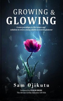 Growing & Glowing: A new paradigm to life issues and solution to every young adult's eccentric glamour - Ojikutu, Sam