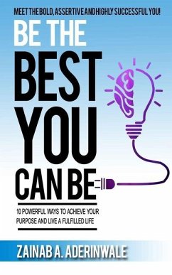 Be the Best You Can Be: 10 Powerful Ways to Achieve Your Purpose and Live a Fulfilled Life - Aderinwale, Zainab Adewunmi