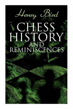 Chess History and Reminiscences: Development of the Game of Chess throughout the Ages - Bird, Henry