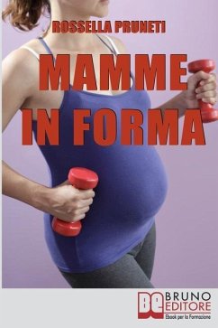 Mamme in Forma: Come rimanere in forma prima, durante e tra una gravidanza e l'altra - Pruneti, Rossella