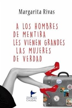 A los hombres de mentira les vienen grandes las mujeres de verdad - Rivas, Margarita