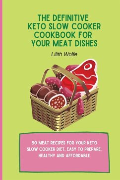 The Definitive Keto Slow Cooker Cookbook for your Meat Dishes - Wolfe, Lilith