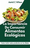 La Importancia De Consumir Alimentos Ecológicos: Como incluir estos productos en tus dietas (eBook, ePUB)