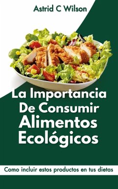 Cover La Importancia De Consumir Alimentos Ecológicos: Como incluir estos productos en tus dietas (eBook, ePUB)