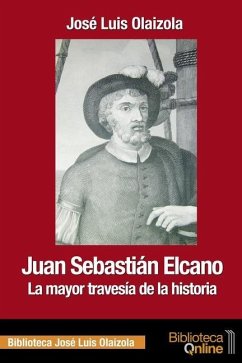 Juan Sebastián Elcano: la mayor travesía de la historia - Olaizola Sarriá, José Luis