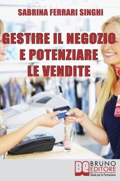 Gestire il Negozio e Potenziare le Vendite: Come Ottenere il Massimo Profitto dalla Tua Attività Commerciale - Singhi, Sabrina Ferrari