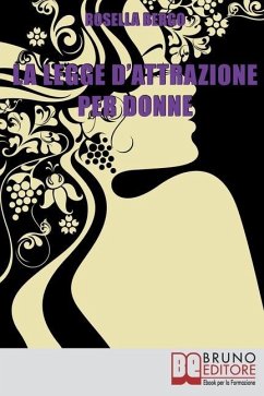 La Legge d'Attrazione per Donne: Come Riscoprire il Tuo Potere di Donna ed Esercitarlo per Realizzare Te Stessa - Bergo, Rossella