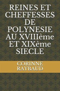 REINES ET CHEFFESSES DE POLYNESIE AU XVIIIème ET XIXème SIECLE - Raybaud, Corinne