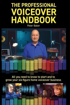 The Professional Voiceover Handbook: All you need to know to start and grow your six-figure home voiceover business - Baker, Peter