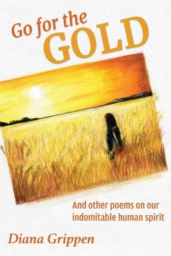 Go For the Gold and Other Poems On Our Indomitable Human Spirit - Grippen, Diana J