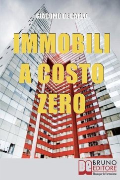 Immobili a Costo Zero: 15 Metodi per Guadagnare e Investire in Immobili senza Soldi - de Carlo, Giacomo