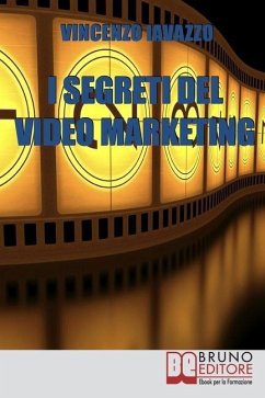 I Segreti Del Video Marketing: Strategie e tecniche segrete per guadagnare e fare pubblicità con i portali di condivisione video - Iavazzo, Vincenzo