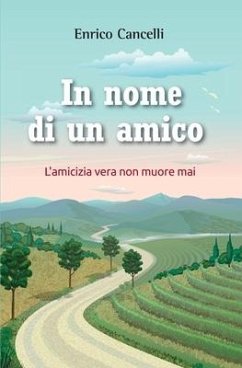 In nome di un amico: L'amicizia vera non muore mai - Cancelli, Enrico