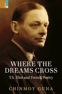 Where the Dreams Cross: T.S. Eliot and French Poetry - Guha, Chinmoy