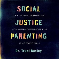 Social Justice Parenting: How to Raise Compassionate, Anti-Racist, Justice-Minded Kids in an Unjust World - Baxley, Traci