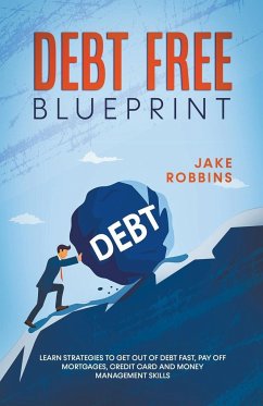 Debt Free Blueprint Learn Strategies To Get Out Of Debt Fast, Pay Off Mortgages, Credit Card And Money Management Skills - Robbins, Jake