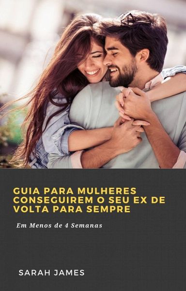 Guia para Mulheres Conseguirem o seu Ex de Volta para Sempre (eBook, ePUB)