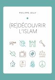 (re)Découvrir l'islam: Comprendre l'islam originel à travers le Coran et la tradition prophétique