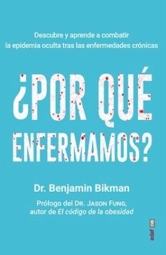 ¿Por qué enfermamos? : descubre y aprende a combatir la epidemia oculta tras las enfermedades crónicas - Bikman, Benjamin