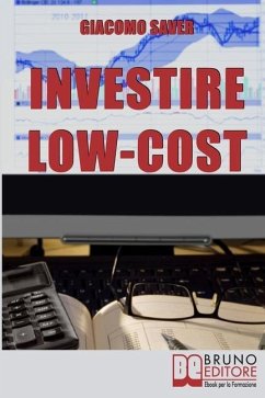 Investire Low Cost: Come Trovare e Utilizzare Strumenti Finanziari a Basso Costo per Massimizzare le Tue Rendite da Investimenti - Saver, Giacomo