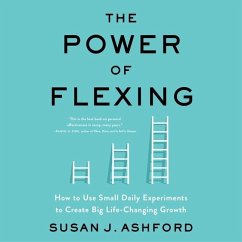 The Power of Flexing: How to Use Small Daily Experiments to Create Big Life-Changing Growth - Ashford, Susan J.
