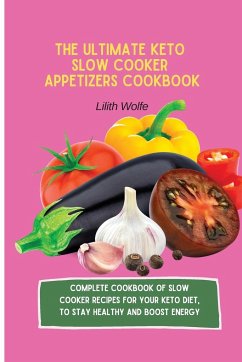 The Ultimate Keto Slow Cooker Appetizers Cookbook - Wolfe, Lilith