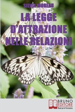 La Legge d'Attrazione nelle Relazioni: Come Attrarre il Partner Ideale e Amici Sinceri grazie alla Legge d'Attrazione - Moreau, Silvia