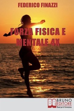 Forza Fisica e Mentale 4X: Come Incrementare l'Efficacia delle Tue Performance con la Forza della Mente - Finazzi, Federico