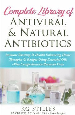 Complete Library of Antiviral & Natural Antibiotics +Immune Boosting & Health Enhancing Home Therapies & Recipes Using Essential Oils +Plus Comprehensive Research Data - Stiles, Kg