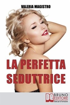 La Perfetta Seduttrice: Da Cenerentola a Pretty Woman: Perché gli Uomini Preferiscono le Cattive Ragazze - Magistro, Valeria