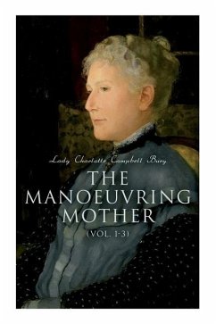 The Manoeuvring Mother (Vol. 1-3): Victorian Novel - Bury, Lady Charlotte Campbell