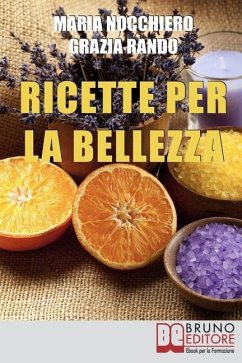 Ricette per la bellezza: Come Creare Prodotti di Bellezza con Piante e Oli Naturali per Sembrare Più giovane con Pochi Euro - Rando, Grazia; Nocchiero, Maria