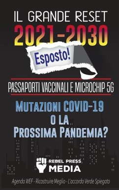 Il Grande Reset 2021-2030 Esposto!: Passaporti Vaccinali e Microchip 5G, Mutazioni COVID-19 o la Prossima Pandemia? Agenda WEF - Ricostruire Meglio - - Rebel Press Media