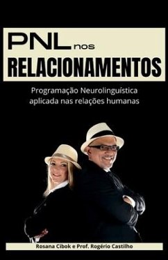 PNL nos Relacionamentos: Programação Neurolinguística aplicada nas relações humanas - Cibok, Rosana; Castilho, Rogério