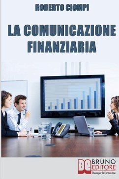 La comunicazione finanziaria: I Consigli Pratici per Valorizzare il Bilancio e Renderlo uno Strumento di Aggregazione degli Stakeholder - Ciompi, Roberto