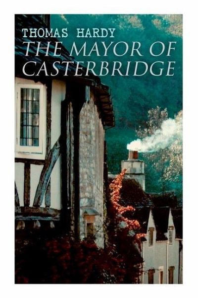 The Mayor of Casterbridge: Historical Novel The Mayor of Casterbridge: Historical Novel