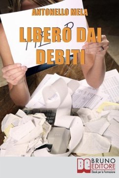 Libero dai Debiti: Come Liberarsi Finanziariamente dai Debiti e Risollevare la Propria Condizione Economica - Mela, Antonello