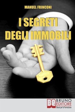 I Segreti degli Immobili: Consigli Pratici per Guadagnare con la Compravendita Immobiliare - Frinconi, Manuel