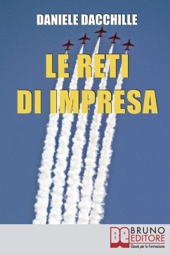 Le Reti d'Impresa: L'Aggregazione di Imprese per Vincere la Crisi ed Essere più Competitivi sul Mercato - Dacchille, Daniele