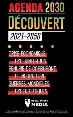 L'Agenda 2030 Découvert (2021-2050): Crise Économique et Hyperinflation, Pénurie de Carburant et de Nourriture, Guerres Mondiales et Cyberattaques (La - Rebel Press Media